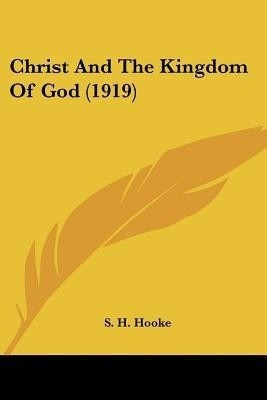 Christ And The Kingdom Of God (1919)(English, Paperback, Hooke S H)