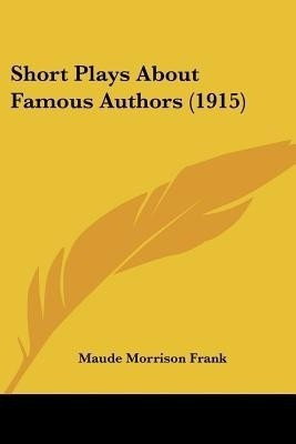 Short Plays About Famous Authors (1915)(English, Paperback, Frank Maude Morrison)