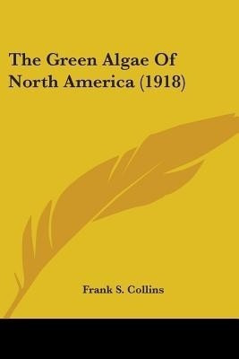 The Green Algae Of North America (1918)(English, Paperback, Collins Frank S)