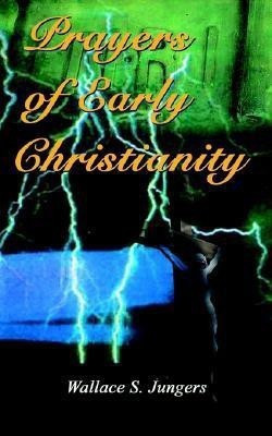 Prayers of Early Christianity(English, Paperback, Jungers Wallace S.)