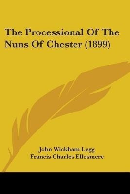 The Processional of the Nuns of Chester (1899)(English, Paperback, Legg John Wickham)