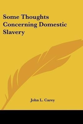 Some Thoughts Concerning Domestic Slavery(English, Paperback, Carey John L)