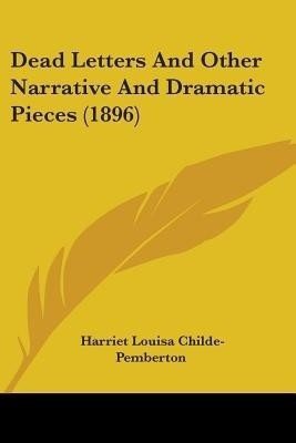 Dead Letters And Other Narrative And Dramatic Pieces (1896)(English, Paperback, Childe-Pemberton Harriet Louisa)