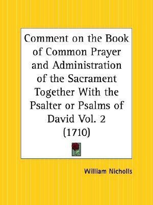 Comment on the Book of Common Prayer and Administration of the Sacrament Together with the Psalter or Psalms of David Vol. 2 (1710)(English, Paperback, Nicholls William)