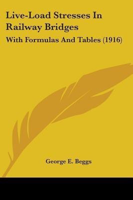 Live-Load Stresses In Railway Bridges(English, Paperback, Beggs George E)