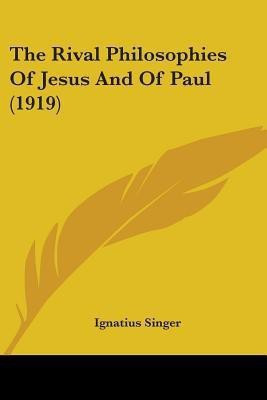 The Rival Philosophies Of Jesus And Of Paul (1919)(English, Paperback, Singer Ignatius)