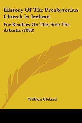 History Of The Presbyterian Church In Ireland(English, Paperback, Cleland William)