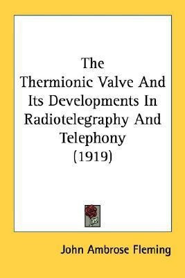 The Thermionic Valve And Its Developments In Radiotelegraphy And Telephony (1919)(English, Paperback, Fleming John Ambrose)