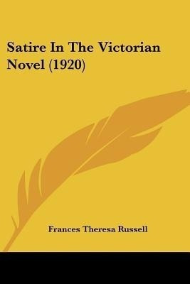 Satire In The Victorian Novel (1920)(English, Paperback, Russell Frances Theresa)