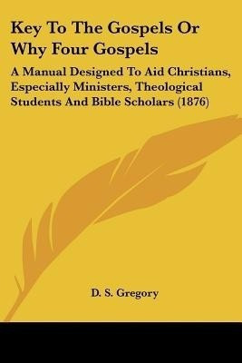 Key To The Gospels Or Why Four Gospels(English, Paperback, Gregory D S)