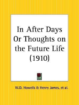 In after Days or Thoughts on the Future Life (1910)(English, Paperback, Howells William D.)
