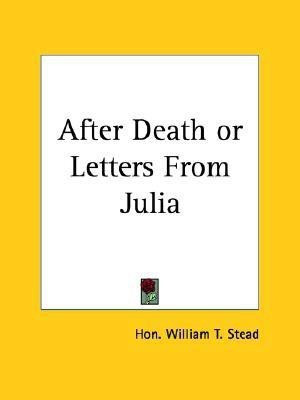 After Death or Letters from Julia (1909)(English, Paperback, Stead Hon William T.)
