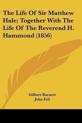 The Life Of Sir Matthew Hale; Together With The Life Of The Reverend H. Hammond (1856)(English, Paperback, Burnett Gilbert)