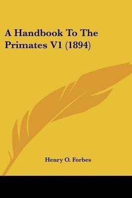 A Handbook To The Primates V1 (1894)(English, Paperback, Forbes Henry O)