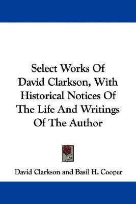 Select Works Of David Clarkson, With Historical Notices Of The Life And Writings Of The Author(English, Paperback, Clarkson David)
