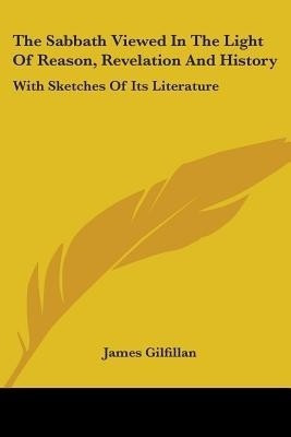 The Sabbath Viewed In The Light Of Reason, Revelation And History(English, Paperback, Gilfillan James)