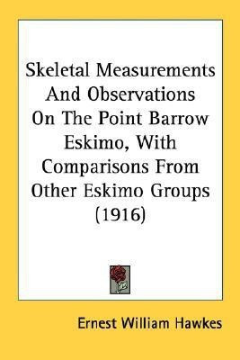 Skeletal Measurements And Observations On The Point Barrow Eskimo, With Comparisons From Other Eskimo Groups (1916)(English, Paperback, Hawkes Ernest William)