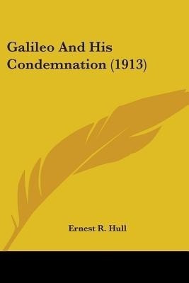 Galileo And His Condemnation (1913)(English, Paperback, Hull Ernest R)