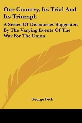 Our Country, Its Trial And Its Triumph(English, Paperback, Peck George)