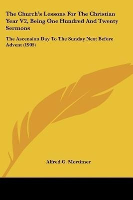 The Church's Lessons For The Christian Year V2, Being One Hundred And Twenty Sermons(English, Paperback, Mortimer Alfred G)