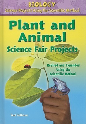 Plant and Animal Science Fair Projects, Using the Scientific Method(English, Hardcover, Calhoun Yael)
