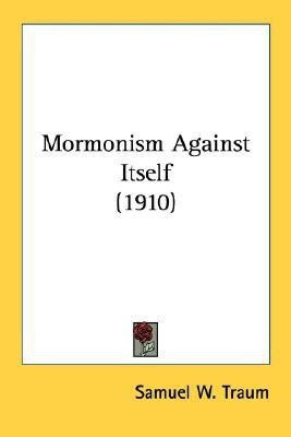Mormonism Against Itself (1910)(English, Paperback, Traum Samuel W)