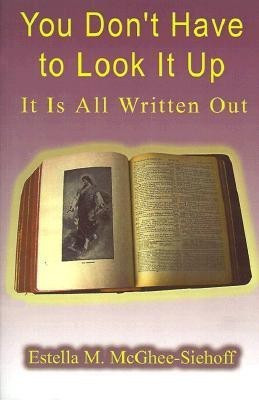 You Don't Have to Look it Up, it is All Written Out(English, Paperback, McGhee-Siehoff Estella M.)