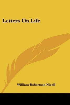 Letters On Life(English, Paperback, Nicoll William Robertson)