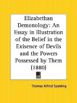 Elizabethan Demonology: an Essay in Illustration of the Belief in the Exisence of Devils and the Powers Possessed by Them (1880)(English, Paperback, Spalding Thomas Alfred)