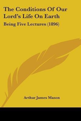 The Conditions Of Our Lord's Life On Earth(English, Paperback, Mason Arthur James)