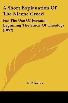 A Short Explanation Of The Nicene Creed(English, Paperback, Forbes A P)