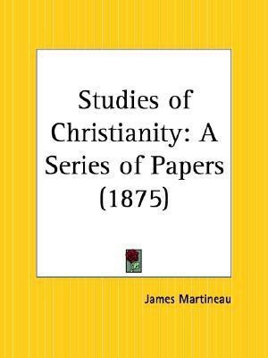 Studies of Christianity: A Series of Papers (1875)(English, Paperback, Martineau James)