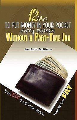 12 Ways to Put Money in Your Pocket Every Month Without a Part-Time Job, the Skinny Book That Makes Your Wallet Fat(English, Paperback, Matthews Jennifer S)