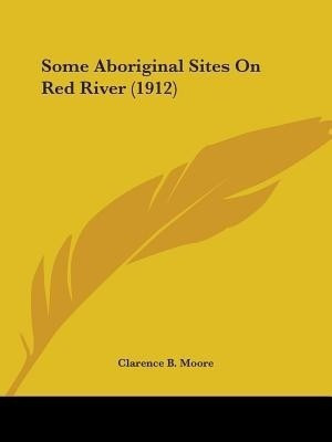 Some Aboriginal Sites On Red River (1912)(English, Paperback, Moore Clarence B)