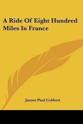 A Ride Of Eight Hundred Miles In France(English, Paperback, Cobbett James Paul)