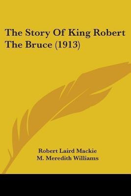 The Story Of King Robert The Bruce (1913)(English, Paperback, MacKie Robert Laird)