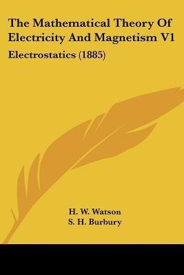 The Mathematical Theory Of Electricity And Magnetism V1(English, Paperback, Watson H W)