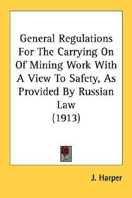 General Regulations For The Carrying On Of Mining Work With A View To Safety, As Provided By Russian Law (1913)(English, Paperback, Harper J)
