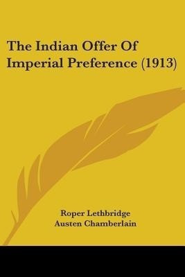 The Indian Offer Of Imperial Preference (1913)(English, Paperback, Lethbridge Roper)