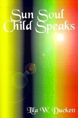 Sun Soul Child Speaks(English, Paperback, Duckett Lila Wheeler)
