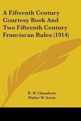 A Fifteenth Century Courtesy Book And Two Fifteenth Century Franciscan Rules (1914)(English, Paperback, unknown)