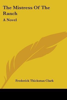 The Mistress Of The Ranch(English, Paperback, Clark Frederick Thickstun)