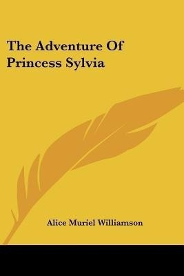 The Adventure Of Princess Sylvia(English, Paperback, Williamson Alice Muriel)