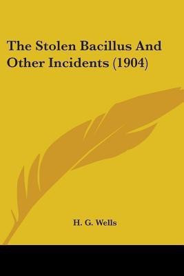 The Stolen Bacillus And Other Incidents (1904)(English, Paperback, Wells H G)