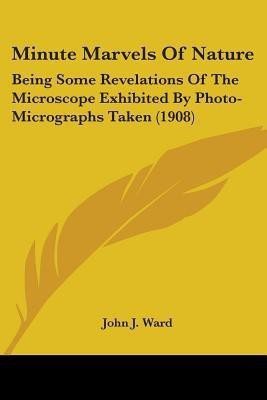 Minute Marvels Of Nature(English, Paperback, Ward John J)