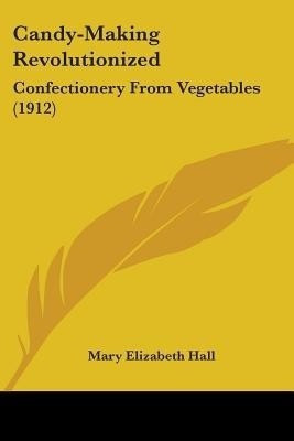 Candy-Making Revolutionized(English, Paperback, Hall Mary Elizabeth)