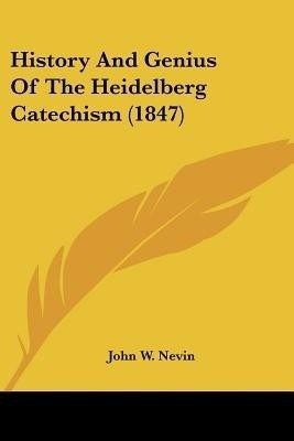 History And Genius Of The Heidelberg Catechism (1847)(English, Paperback, Nevin John W)