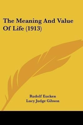 The Meaning And Value Of Life (1913)(English, Paperback, Eucken Rudolf)
