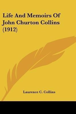 Life And Memoirs Of John Churton Collins (1912)(English, Paperback, Collins Laurence C)
