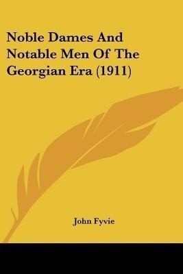 Noble Dames And Notable Men Of The Georgian Era (1911)(English, Paperback, Fyvie John)
